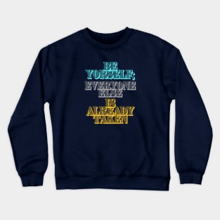 Be Yourself; Everyone Else Is Already Taken Crewneck Sweatshirt